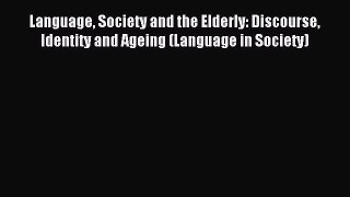Read Language Society and the Elderly: Discourse Identity and Ageing (Language in Society)