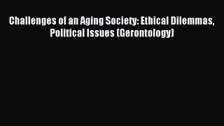 Download Challenges of an Aging Society: Ethical Dilemmas Political Issues (Gerontology) Ebook