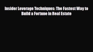 [PDF] Insider Leverage Techniques: The Fastest Way to Build a Fortune in Real Estate Download