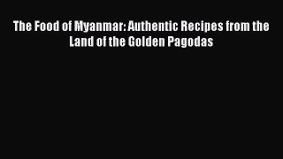 Download The Food of Myanmar: Authentic Recipes from the Land of the Golden Pagodas Free Books