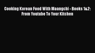 Download Cooking Korean Food With Maangchi - Books 1&2: From Youtube To Your Kitchen  Read