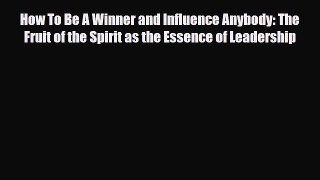 [PDF] How To Be A Winner and Influence Anybody: The Fruit of the Spirit as the Essence of Leadership