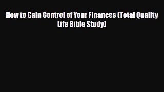 [PDF] How to Gain Control of Your Finances (Total Quality Life Bible Study) Download Full Ebook