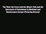 Read The Thief the Cross and the Wheel: Pain and the Spectacle of Punishment in Medieval and