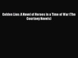 Download Golden Lion: A Novel of Heroes in a Time of War (The Courtney Novels) Ebook Online