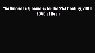 Read The American Ephemeris for the 21st Century 2000-2050 at Noon PDF Free