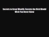 [PDF] Secrets to Great Wealth: Secrets the Rich Would Wish You Never Knew Read Full Ebook
