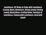 Read Loneliness: 30 Ways to Cope with Loneliness (Lonely Alone Aloneness Being Lonely Feeling
