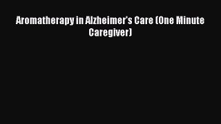 Read Aromatherapy in Alzheimer's Care (One Minute Caregiver) Ebook Free
