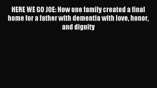 Read HERE WE GO JOE: How one family created a final home for a father with dementia with love