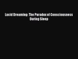 [Download PDF] Lucid Dreaming: The Paradox of Consciousness During Sleep  Full eBook