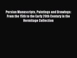 Read Persian Manuscripts Paintings and Drawings: From the 15th to the Early 20th Century in