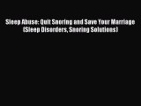 [PDF] Sleep Abuse: Quit Snoring and Save Your Marriage (Sleep Disorders Snoring Solutions)