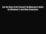Read Are the Keys in the Freezer?: An Advocate's Guide for Alzheimer's and Other Dementias