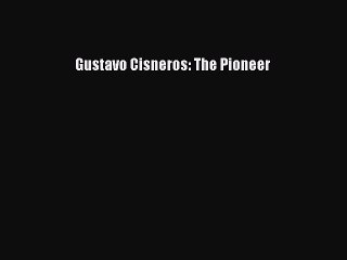 PDF Gustavo Cisneros: The Pioneer Free Books