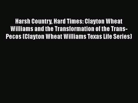 Download Harsh Country Hard Times: Clayton Wheat Williams and the Transformation of the Trans-Pecos