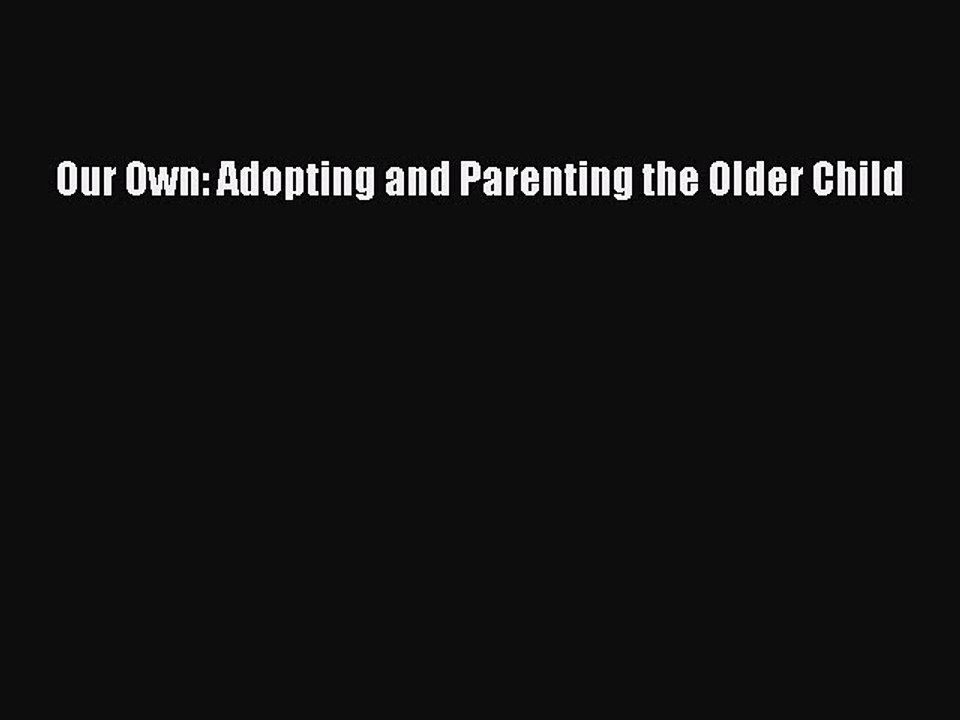 Read Our Own: Adopting and Parenting the Older Child Ebook Free