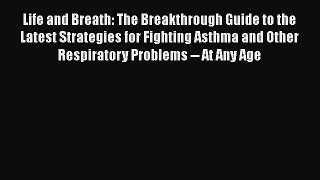 Read Life and Breath: The Breakthrough Guide to the Latest Strategies for Fighting Asthma and