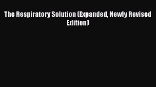 Read The Respiratory Solution (Expanded Newly Revised Edition) Ebook Free