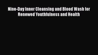 Download Nine-Day Inner Cleansing and Blood Wash for Renewed Youthfulness and Health Ebook