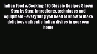 PDF Indian Food & Cooking: 170 Classic Recipes Shown Step by Step: Ingredients techniques and