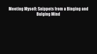 Read Meeting Myself: Snippets from a Binging and Bulging Mind Ebook Online