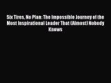 Download Six Tires No Plan: The Impossible Journey of the Most Inspirational Leader That (Almost)