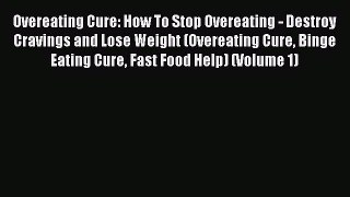 Read Overeating Cure: How To Stop Overeating - Destroy Cravings and Lose Weight (Overeating