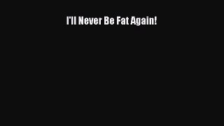 Read I'll Never Be Fat Again! Ebook Free