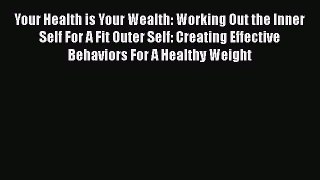 Download Your Health is Your Wealth: Working Out the Inner Self For A Fit Outer Self: Creating