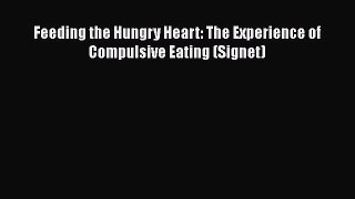 Download Feeding the Hungry Heart: The Experience of Compulsive Eating (Signet) Ebook Online