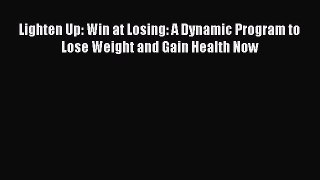 Read Lighten Up: Win at Losing: A Dynamic Program to Lose Weight and Gain Health Now Ebook