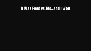 [Download PDF] It Was Food vs. Me...and I Won Read Online