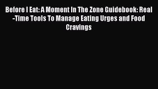 Read Before I Eat: A Moment In The Zone Guidebook: Real-Time Tools To Manage Eating Urges and