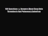 Download 100 Questions  &  Answers About Deep Vein Thrombosis And Pulmonary Embolism Ebook