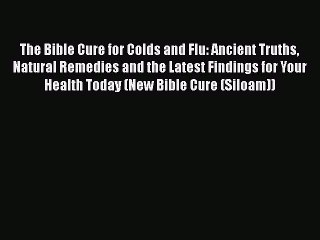 Read The Bible Cure for Colds and Flu: Ancient Truths Natural Remedies and the Latest Findings