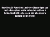 Read How I lost 30 Pounds on the Paleo Diet and you can too!: advice given on the paleo diet
