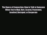 Read The Dance of Connection: How to Talk to Someone When You're Mad Hurt Scared Frustrated