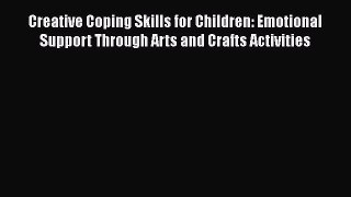 Read Creative Coping Skills for Children: Emotional Support Through Arts and Crafts Activities