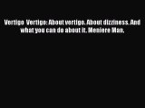 [PDF] Vertigo  Vertigo: About vertigo. About dizziness. And what you can do about it. Meniere