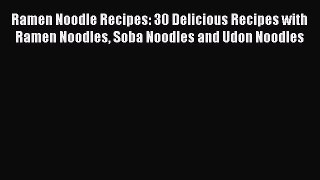 PDF Ramen Noodle Recipes: 30 Delicious Recipes with Ramen Noodles Soba Noodles and Udon Noodles