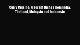 Download Curry Cuisine: Fragrant Dishes from India Thailand Malaysia and Indonesia Free Books