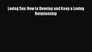Read Loving Sex: How to Develop and Keep a Loving Relationship Ebook Free
