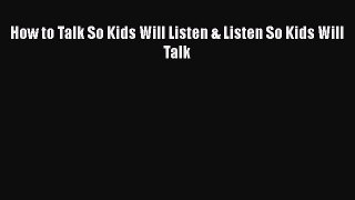 Download How to Talk So Kids Will Listen & Listen So Kids Will Talk PDF Free