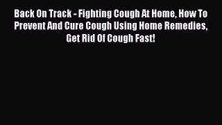 [PDF] Back On Track - Fighting Cough At Home How To Prevent And Cure Cough Using Home Remedies