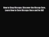 [PDF] How to Stop Hiccups: Discover the Hiccup Cure. Learn How to Cure Hiccups Once and for