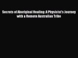[PDF] Secrets of Aboriginal Healing: A Physicist's Journey with a Remote Australian Tribe [Download]