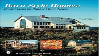 Read Barn Style Homes  Design Ideas for Timber Frame Houses  Schiffer Book for Collectors  Ebook