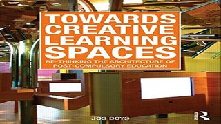 Download Towards Creative Learning Spaces  Re thinking the Architecture of Post Compulsory Education