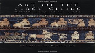 Read Art of the First Cities  The Third Millennium B C  from the Mediterranean to the Indus